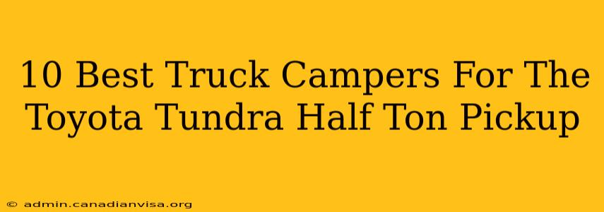 10 Best Truck Campers For The Toyota Tundra Half Ton Pickup
