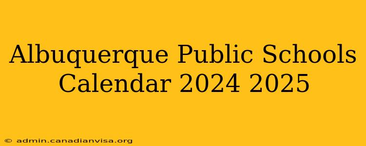 Albuquerque Public Schools Calendar 2024 2025
