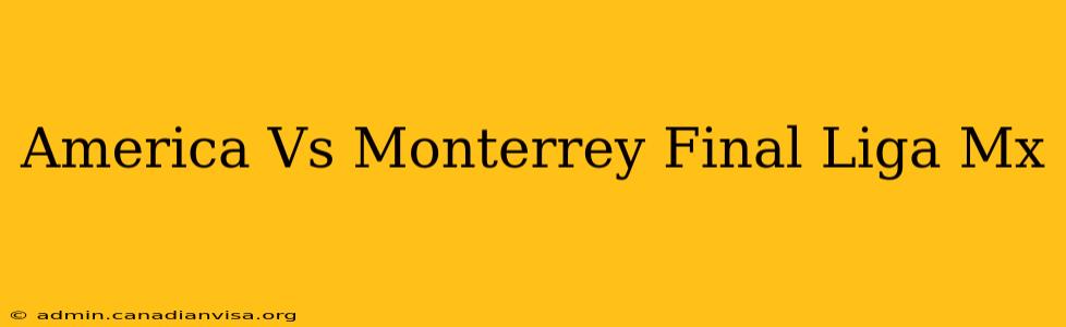 America Vs Monterrey Final Liga Mx