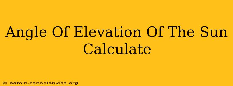 Angle Of Elevation Of The Sun Calculate
