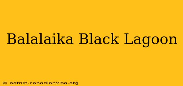 Balalaika Black Lagoon