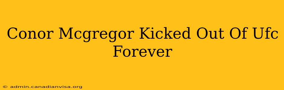 Conor Mcgregor Kicked Out Of Ufc Forever