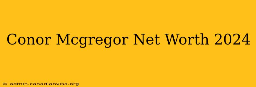 Conor Mcgregor Net Worth 2024