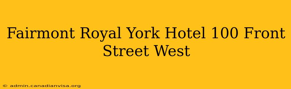 Fairmont Royal York Hotel 100 Front Street West