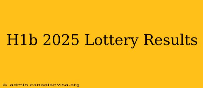 H1b 2025 Lottery Results