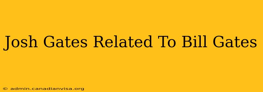 Josh Gates Related To Bill Gates