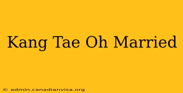 Kang Tae Oh Married