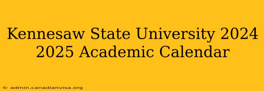 Kennesaw State University 2024 2025 Academic Calendar