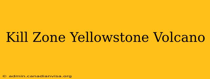 Kill Zone Yellowstone Volcano