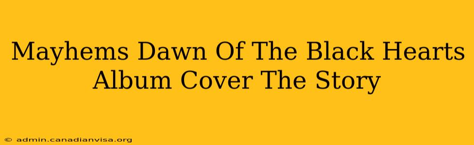 Mayhems Dawn Of The Black Hearts Album Cover The Story