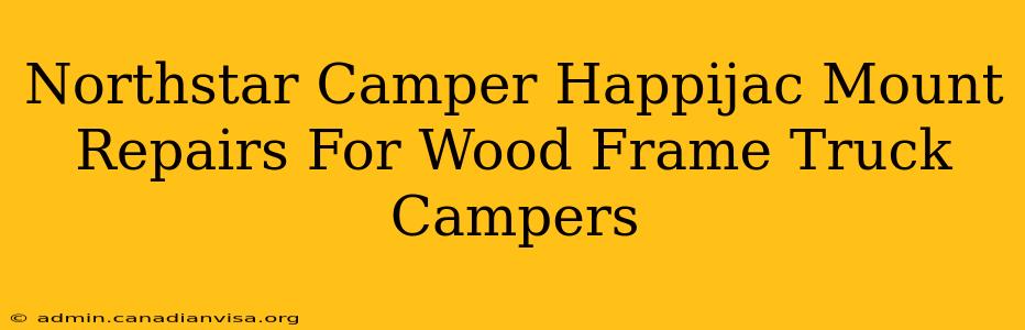 Northstar Camper Happijac Mount Repairs For Wood Frame Truck Campers