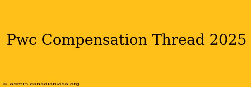 Pwc Compensation Thread 2025