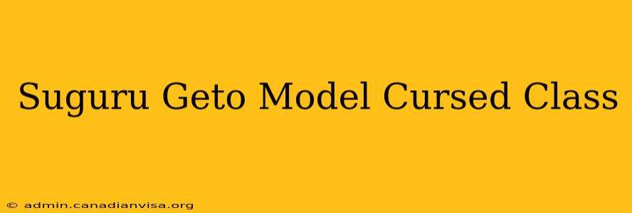 Suguru Geto Model Cursed Class