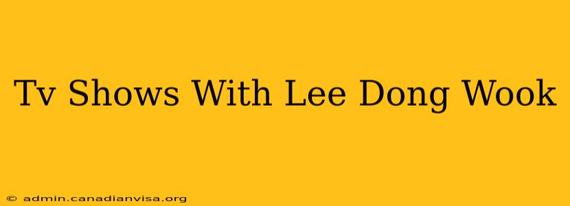 Tv Shows With Lee Dong Wook