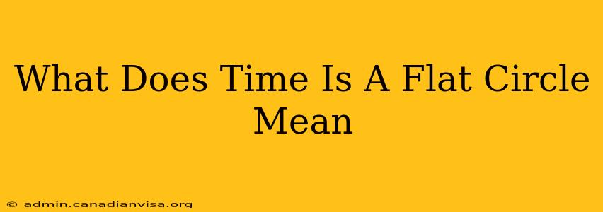What Does Time Is A Flat Circle Mean