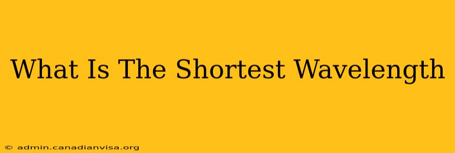 What Is The Shortest Wavelength