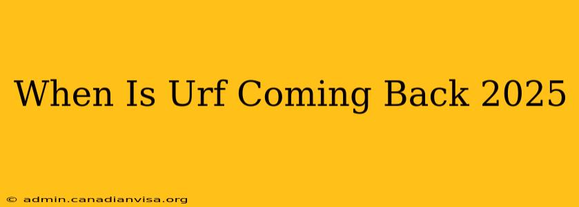 When Is Urf Coming Back 2025
