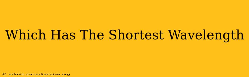 Which Has The Shortest Wavelength