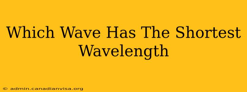 Which Wave Has The Shortest Wavelength