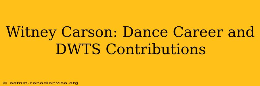 Witney Carson: Dance Career and DWTS Contributions